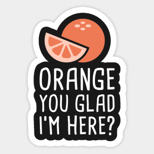 Orange You Glad I'm Here? Sticker